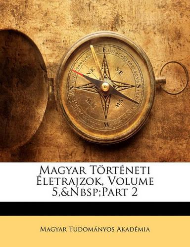 Magyar T Rt Neti Letrajzok, Volume 5, Part 2