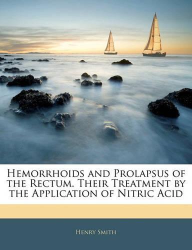Hemorrhoids and Prolapsus of the Rectum. Their Treatment by the Application of Nitric Acid