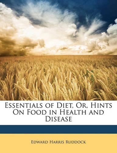 Essentials of Diet, Or, Hints on Food in Health and Disease