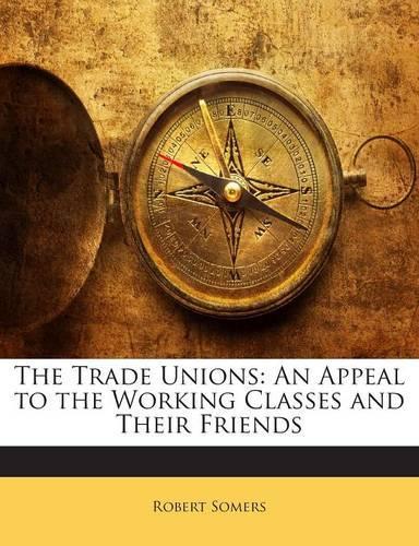 The Trade Unions: An Appeal to the Working Classes and Their Friends