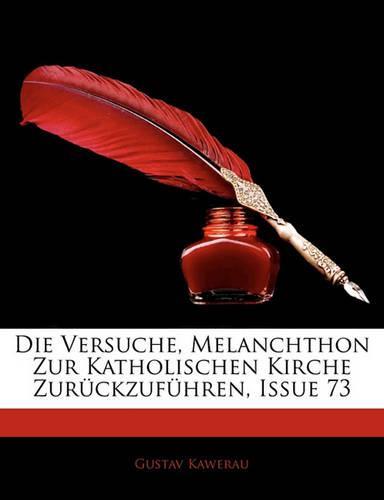 Die Versuche, Melanchthon Zur Katholischen Kirche Zuruckzufuhren, Issue 73