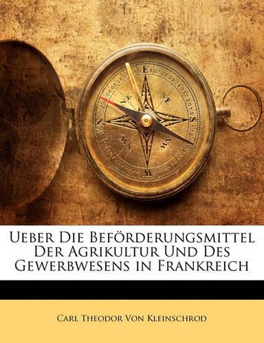 Ueber Die Beförderungsmittel Der Agrikultur Und Des Gewerbwesens in Frankreich