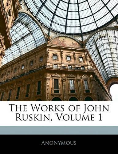 The Works of John Ruskin, Volume 1