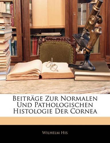 Beitrage Zur Normalen Und Pathologischen Histologie Der Cornea