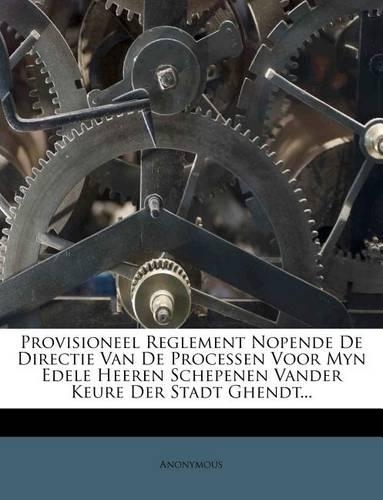 Provisioneel Reglement Nopende De Directie Van De Processen Voor Myn Edele Heeren Schepenen Vander Keure Der Stadt Ghendt