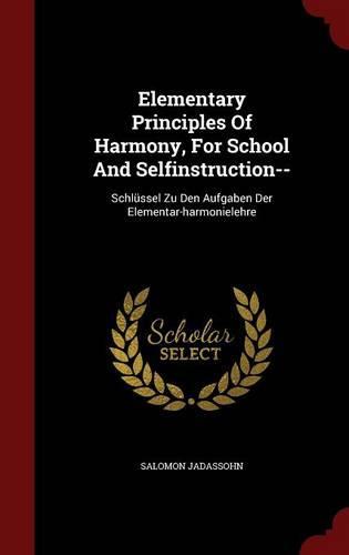 Elementary Principles of Harmony, for School and Selfinstruction--: Schlüssel Zu Den Aufgaben Der Elementar-Harmonielehre