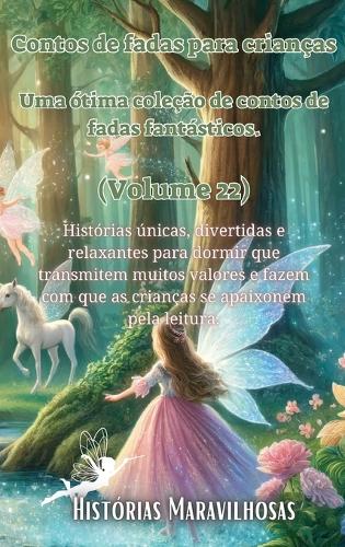 Contos de fadas para crianças Uma ótima coleção de contos de fadas fantásticos. (Volume 22): Histórias únicas, divertidas e relaxantes para dormir que transmitem muitos valores e fazem com que as crianças se apaixonem pela leitura.